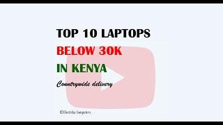 TOP 10 BEST LAPTOPS BELOW 30K IN KENYA| #thetechsquad #electrikacomputers #laptopsinkenya #trending