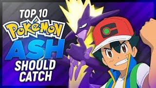 Top 10 Pokémon Ash Ketchum Should Catch