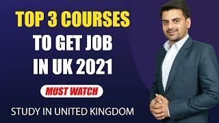 Top 3 Courses to Get Job in UK 2021 | International Students Study In UK Student Visa | Study Abroad