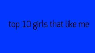Top 10 girls that like me!