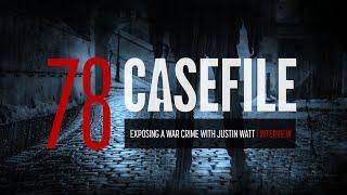 Case 78: Exposing a War Crime with Justin Watt | Interview