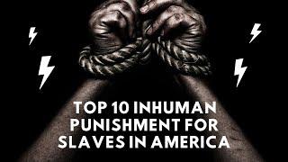 Top 10 Inhuman Punishment For Slaves In America