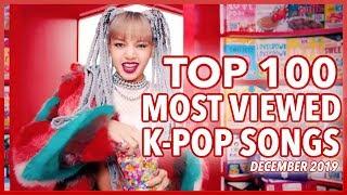 [TOP 100] MOST VIEWED K-POP SONGS OF ALL TIME • DECEMBER 2019