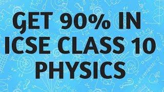 How to get 90% in ICSE class 10 PHYSICS