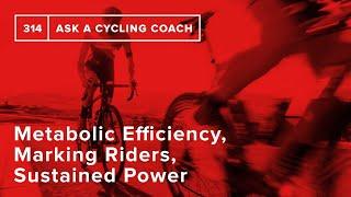 Metabolic Efficiency, Marking Riders, Sustained Power and More – Ask a Cycling Coach 314