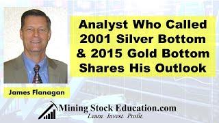 Analyst James Flanagan Who Called 2001 Silver Bottom & 2015 Gold Bottom Shares Outlook