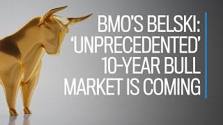 BMO's Brian Belski: An 'unprecedented' 10-year bull market is coming