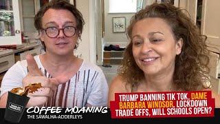 COFFEE MOANING: Trump Banning Tik Tok, Dame Barbara Windsor, Lockdown Trade Offs, Will Schools Open?