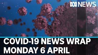 Coronavirus update: The latest COVID-19 news for Monday 6 April | ABC News