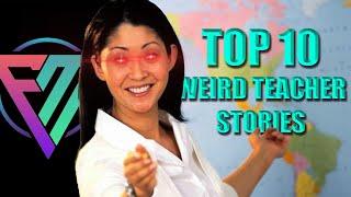 Top 10 Weird Teacher Stories