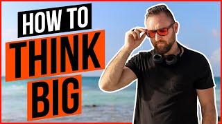 How To Think Big And Become Fearless!