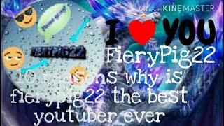 Top 10 reasons why is FieryPig22 the best youtuber on the world