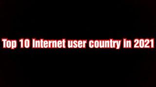 Top 10 Internet user country in 2021