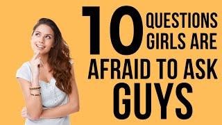 10 Questions That Girls Are Afraid Asking To Guys