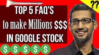 Top 5 FAQ's to Make Millions in Google Stocks