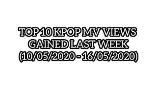 [TOP 10] Kpop MV Total Views Gained Last Week (10/05/2020 - 16/05/2020)