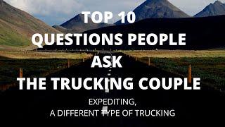 TOP 10 QUESTIONS PEOPLE ASK THE TRUCKING COUPLE ABOUT EXPEDITING