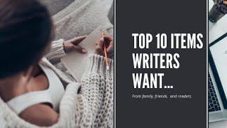 Top 10 Things Writers Want from Family and Friends