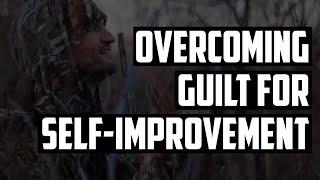 Overcoming Guilt for Self Improvement