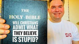 Will Christians Admit What They Believes is Stupid? Atheist Challenge Accepted!