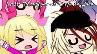 Top 10 The only guy who's allowed on top of me is Zach | Inquisitormaster | Gacha Club & Gacha Life