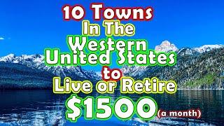 Top 10 Towns to Retire or Live on $1500 in the Western United States.