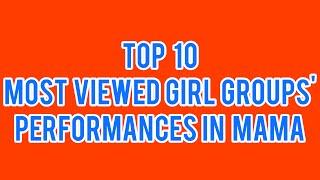 TOP 10 MOST VIEWED GIRL GROUPS' PERFORMANCES IN MNET ASIAN MUSIC AWARDS (MAMA) HISTORY