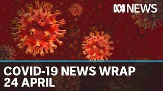 Coronavirus update: The latest COVID-19 news for Friday 24 April | ABC News