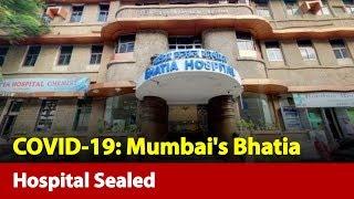 Mumbai's Bhatia Hospital Sealed, Staff To Be Tested For Pandemic | News Nation