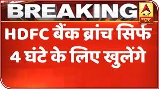 HDFC Bank Branches To Open For 4 Hours Only Till 31 March | ABP News