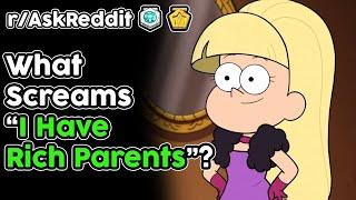 What Screams "I Have Rich Parents"? (r/AskReddit Top Stories)