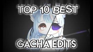TOP 10 BEST GACHA LIFE EDITS//my opinion
