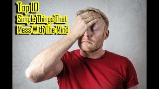 Top 10 Simple Things That Mess With The Mind