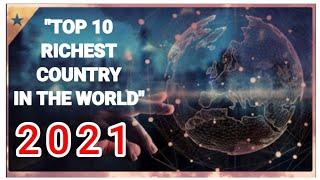 TOP 10 RICHEST COUNTRY IN THE WORLD 2021