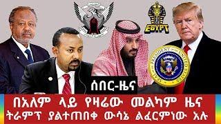 Ethiopia- ሰበር ዜና በአለም ላይ ዛሬ መልካም ዜና የተሰማው ትራምፕ ያልተጠበቀ ውሳኔ ሊፈርሙ ነው አሳወቁ