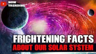Top 10 Frightening Facts about our Solar System