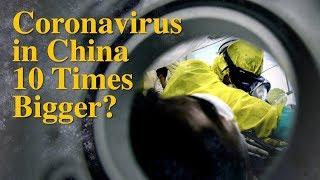 Coronavirus Outbreak in China 10 Times Worse Than Reported?