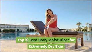 Top 10 Best Body Moisturizer for Extremely Dry Skin | Body Lotion for Dry Skin in Winter With Price