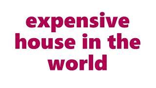 Top 10 Most Expensive House In The World