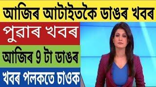 আজি পুৱাৰ 9 টা ডাঙৰ খবৰ চাই লওঁক | Today morning Top 9 News in Assam