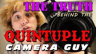 The TRUTH behind the QUINTUPLE CAMERA GUY