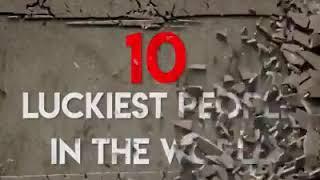 TOP 10 LUCKIEST PEOPLE IN THE WORLD.