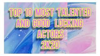 Top 10 Most Talented And Good Looking Actors 2K20 | Life with hasnain