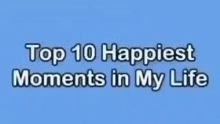 Top 10 Happiest Moments in My Life
