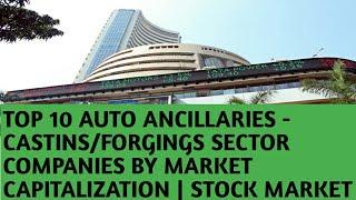 Top 10 Auto Ancillaries - Castings/Forgings Sector Companies By Market Capitalization | Stock Market