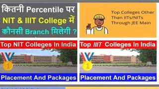 TOP NIT and IIIT & Branch at your percentile/rank and thier Placement