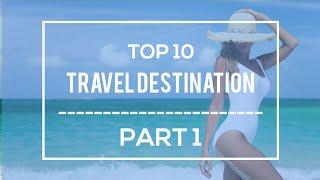 TOP 10 Travel Destination Part 1. 1/5