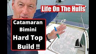 Catamaran Hard Top Build - Life On The Hulls - Catamaran Build Project EP110