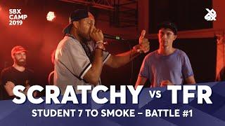 SCRATCHY vs TFR | SBX CAMP Student 7ToSmoke Battle 2019 | Battle 1