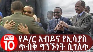 Ethiopia : የዶ/ር አብይና የኢሳያስ ጥብቅ ግንኙነት ሲገለጥ